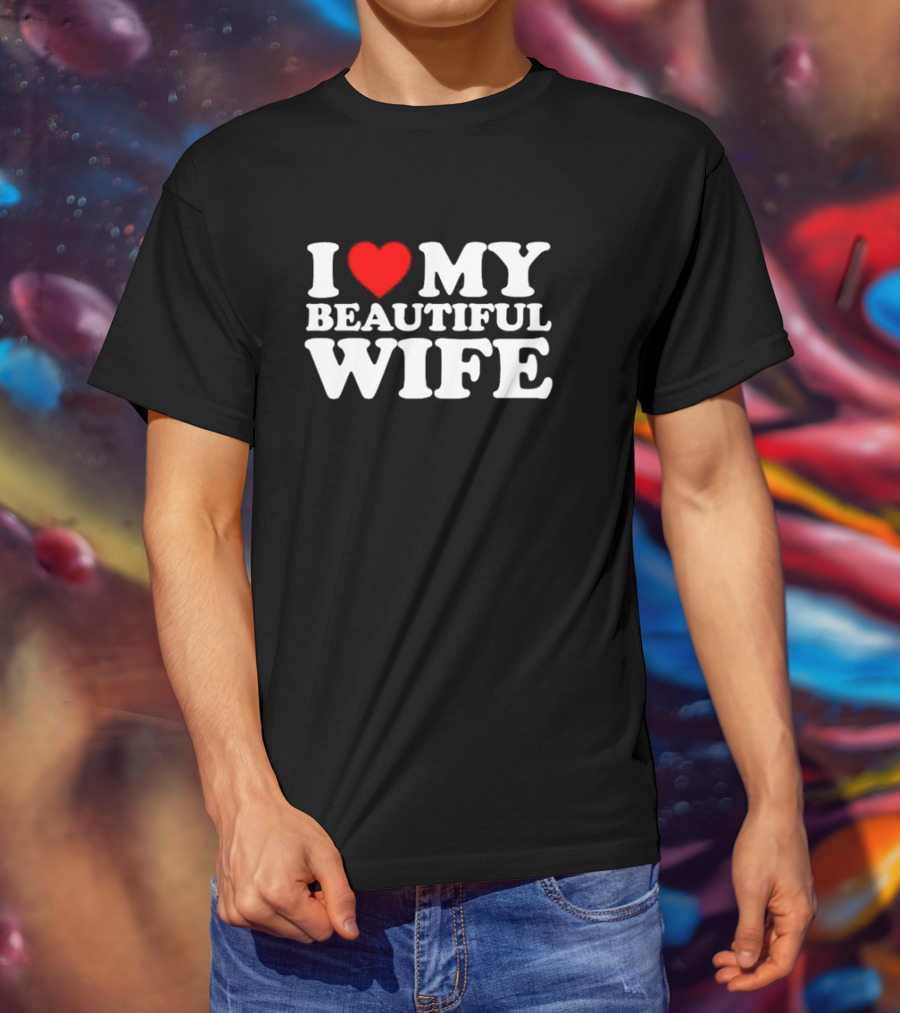 I Love My Beautiful Wife T-Shirt