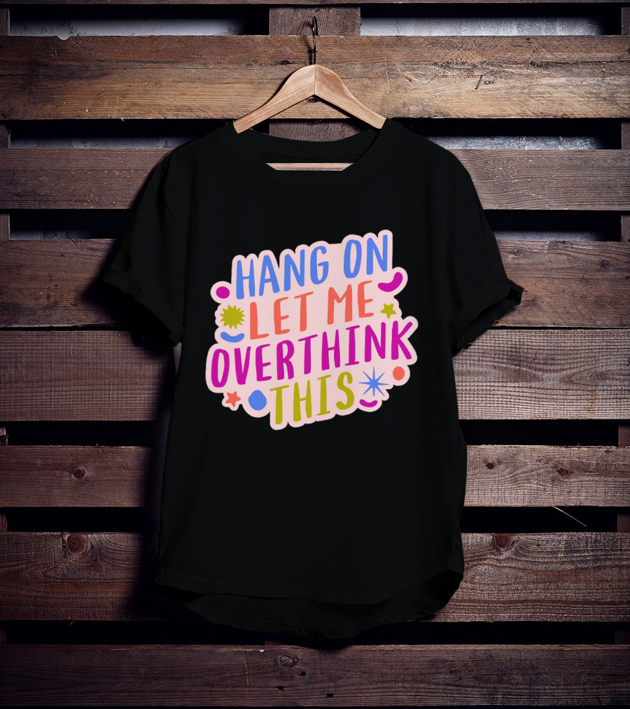 Hang On Let Me Overthink This Colorful Bold Retro Style Text With Stars And Abstract Shape Elements T-Shirt