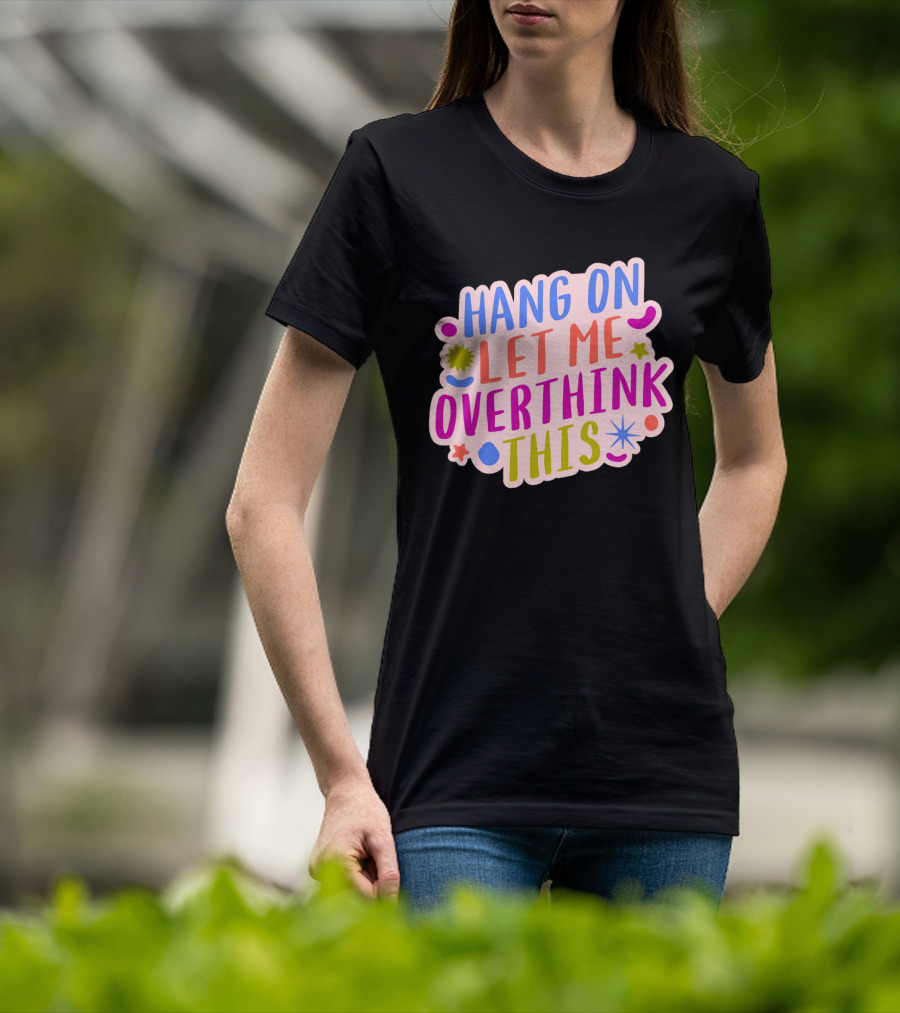 Hang On Let Me Overthink This Colorful Bold Retro Style Text With Stars And Abstract Shape Elements T-Shirt