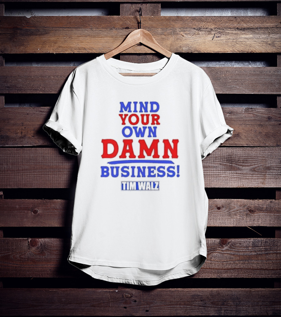 Mind Your Own Damn Business Tim Walz VP T-Shirt