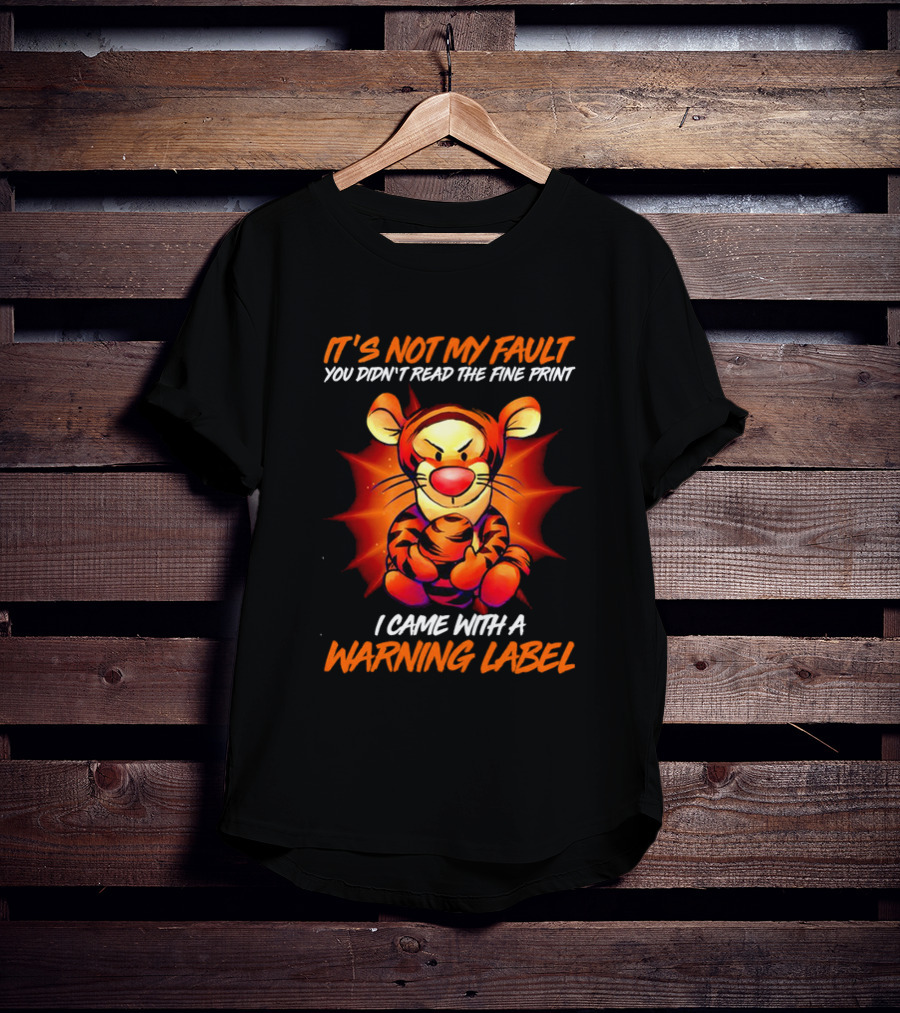 Tigger It’s Not My Fault You Didn’t Read The Fine Print I Came With A Warning Label T-Shirt