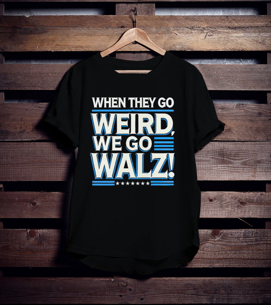When They Go Weird We Go Walz T-Shirt