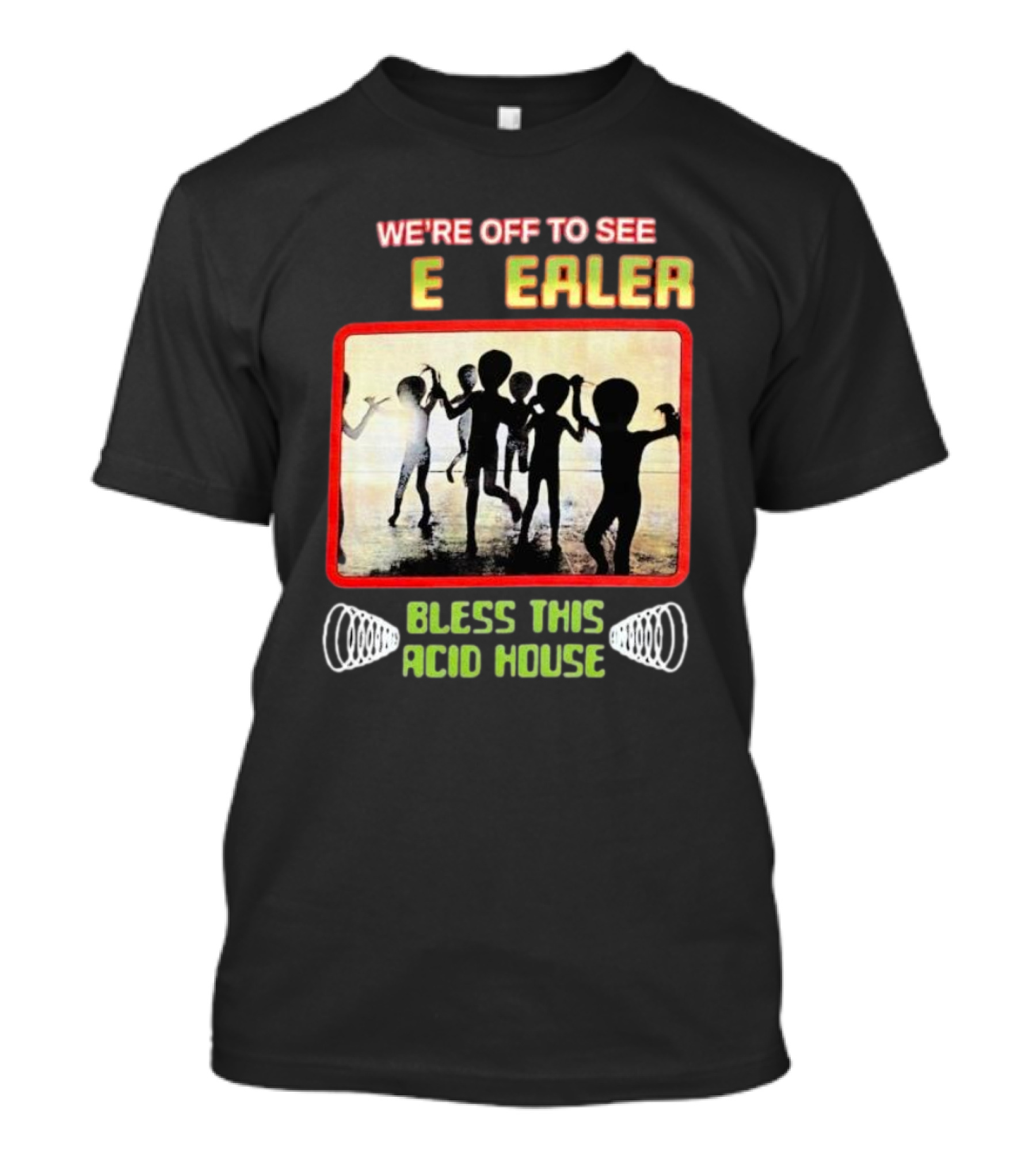 We're Off To See E Dealer Bless This Acid House Dancing Alien T-Shirt