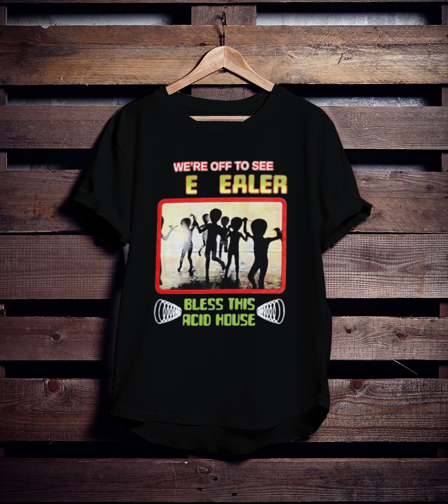 We're Off To See E Dealer Bless This Acid House Dancing Alien T-Shirt