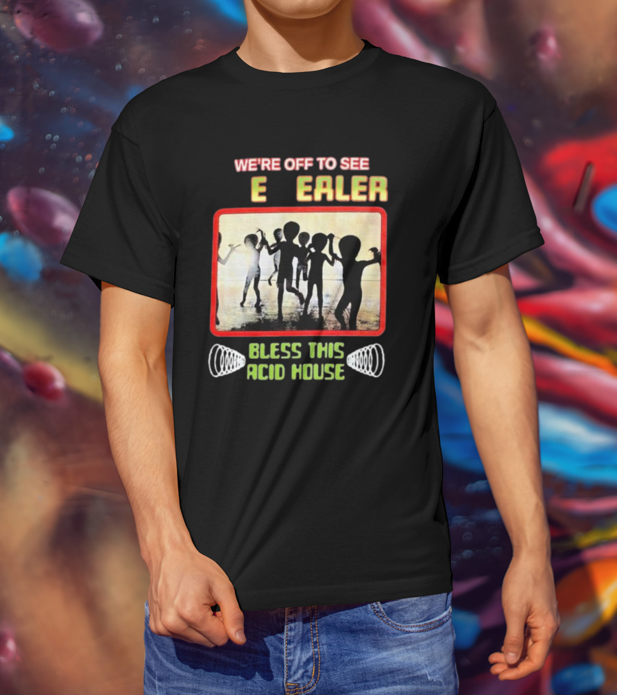 We're Off To See E Dealer Bless This Acid House Dancing Alien T-Shirt