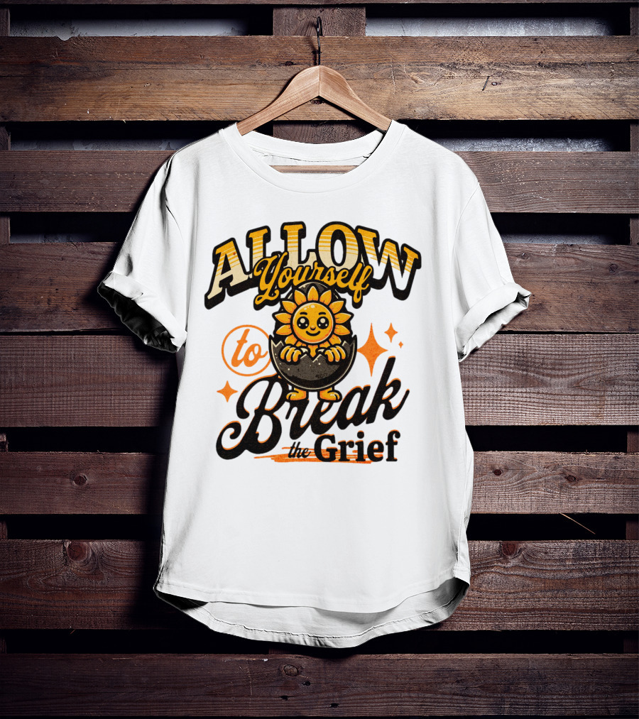ALLOW Yourself To Break The Grief Sunflower Egg Character T-Shirt