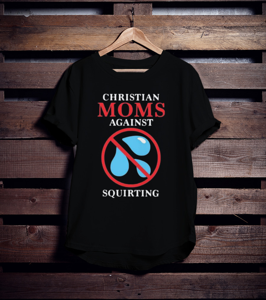 CHRISTIAN MOMS AGAINST SQUIRTING Circle Icon With Water Droplets And Red Line T-Shirt