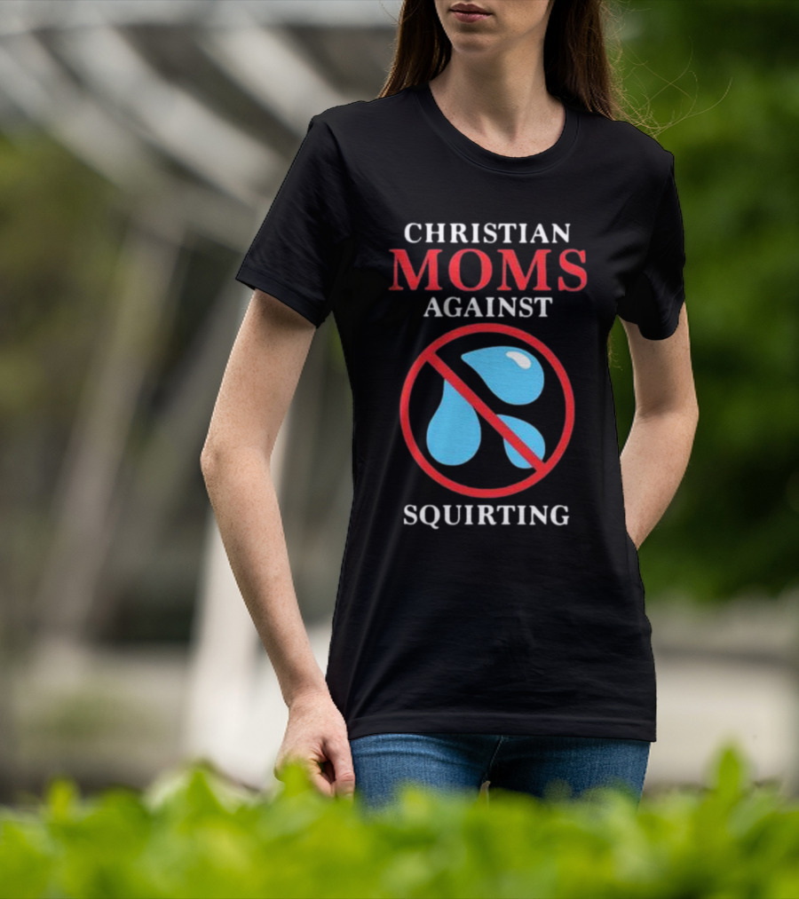 CHRISTIAN MOMS AGAINST SQUIRTING Circle Icon With Water Droplets And Red Line T-Shirt