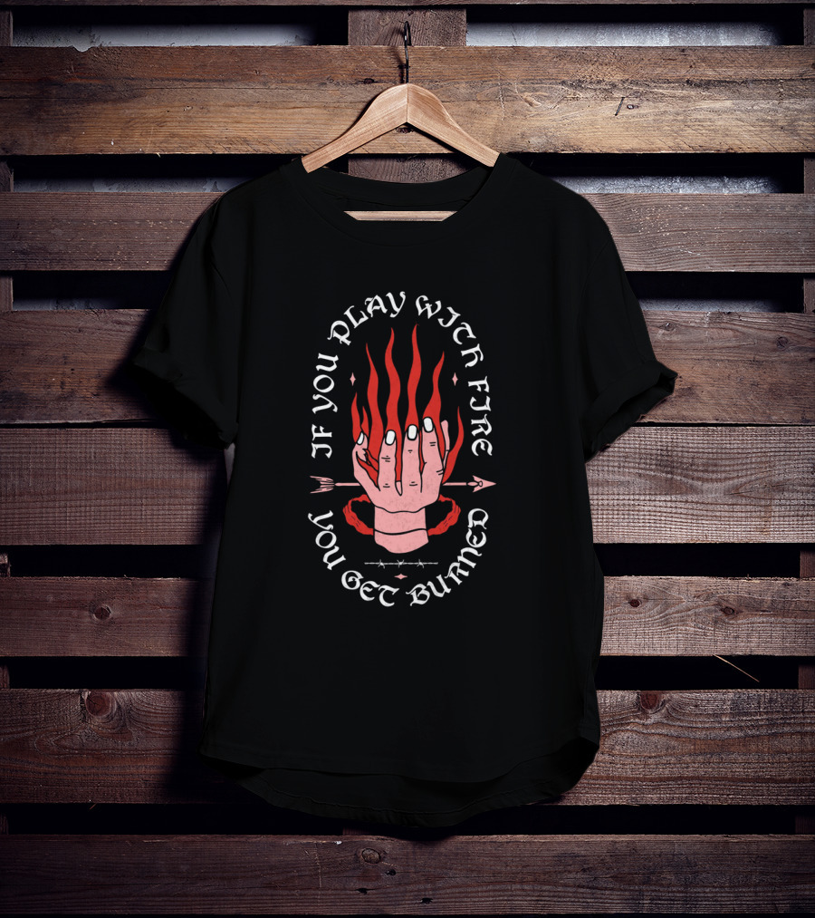 If You Play With Fire You Get Burned Hand Flame Arrow T-Shirt