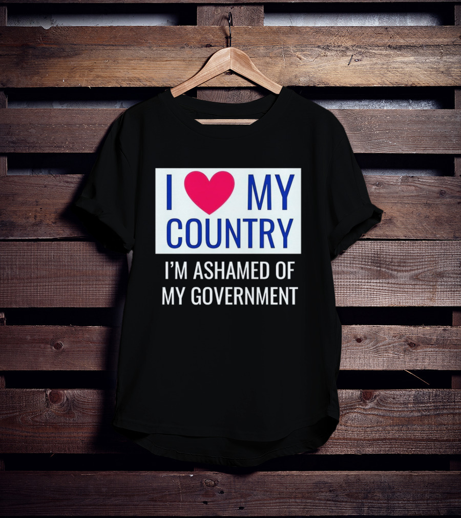 I Love My Country Heart Icon I'm Ashamed Of My Government T-Shirt