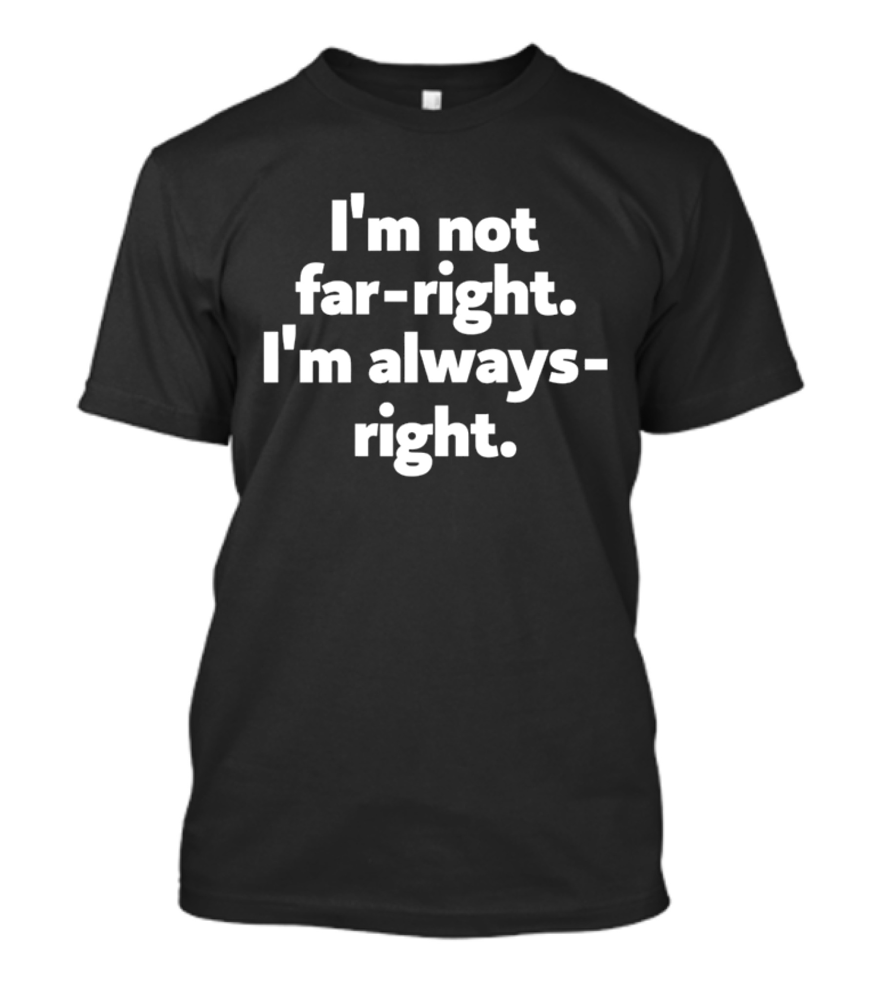 I'm Not Far-right I'm Always-right T-Shirt