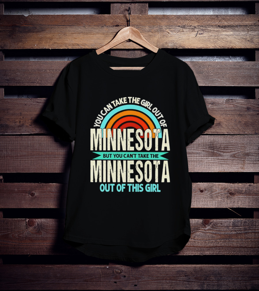 You Can Take The Girl Out Of Minnesota But You Can't Take The Minnesota Out Of This Girl Rainbow T-Shirt