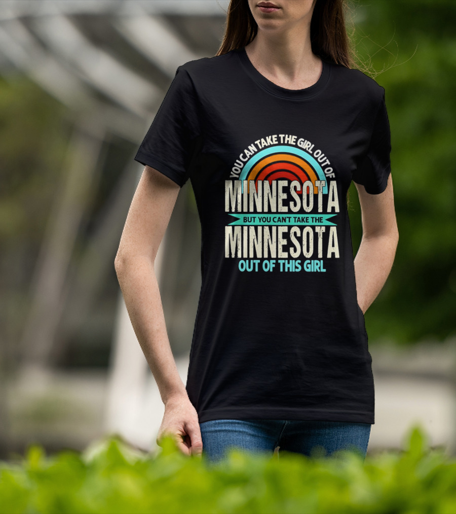 You Can Take The Girl Out Of Minnesota But You Can't Take The Minnesota Out Of This Girl Rainbow T-Shirt