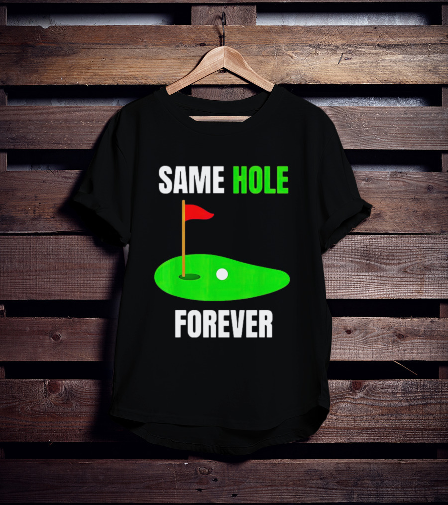 SAME HOLE FOREVER GOLF FLAG PUTTING GREEN T-Shirt