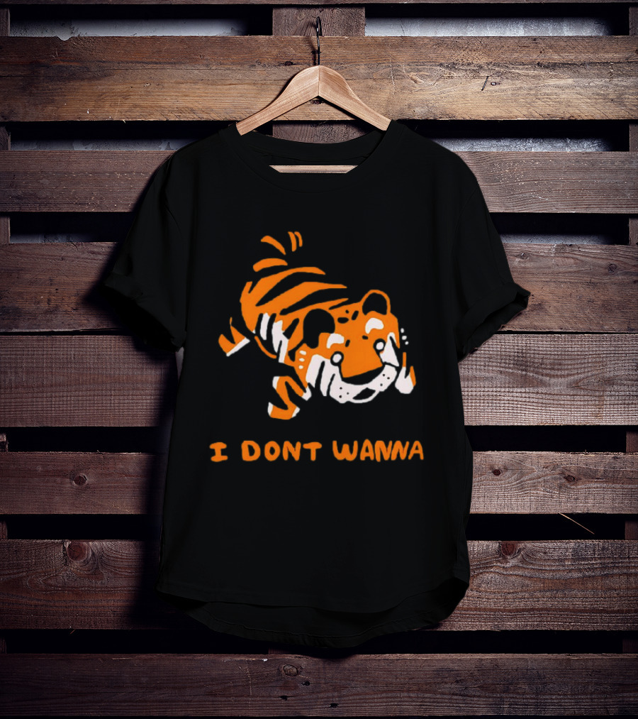 Tiger I Don’t Wanna T-Shirt