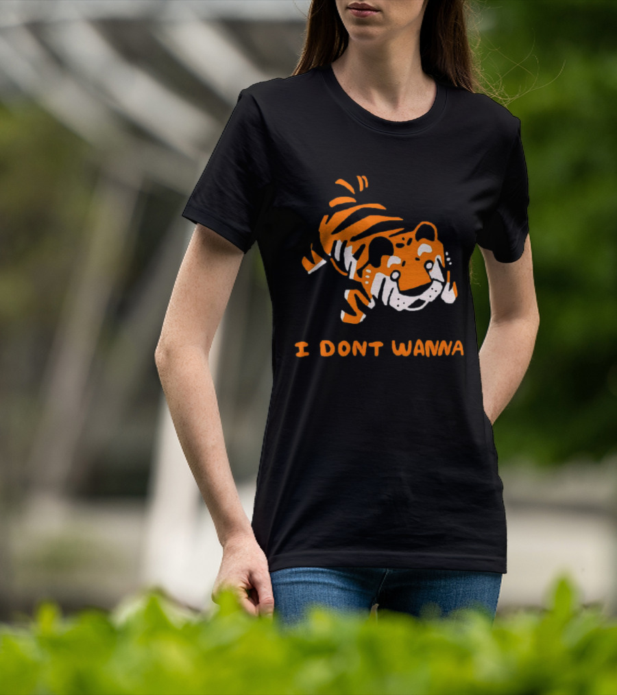 Tiger I Don’t Wanna T-Shirt