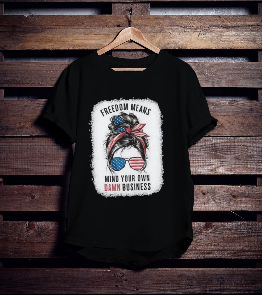 Freedom Means Mind Your Own Damn Business Messy Bun Girl American Flag Sunglasses T-Shirt