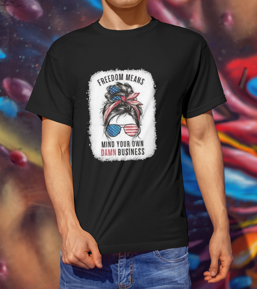 Freedom Means Mind Your Own Damn Business Messy Bun Girl American Flag Sunglasses T-Shirt