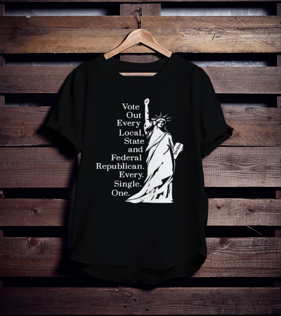 Vote Out Every Local State And Federal Republican Liberty Statue T-Shirt