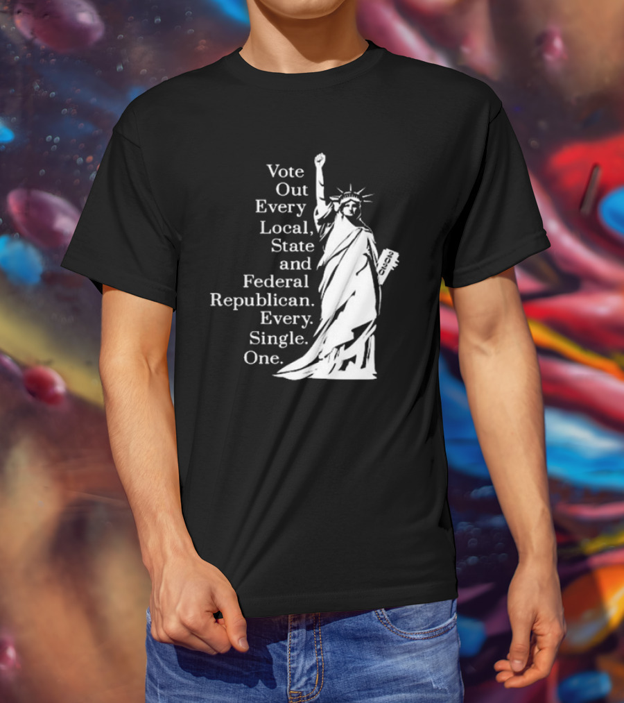 Vote Out Every Local State And Federal Republican Liberty Statue T-Shirt