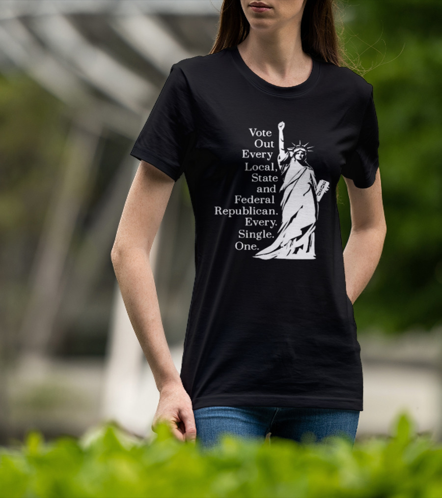 Vote Out Every Local State And Federal Republican Liberty Statue T-Shirt