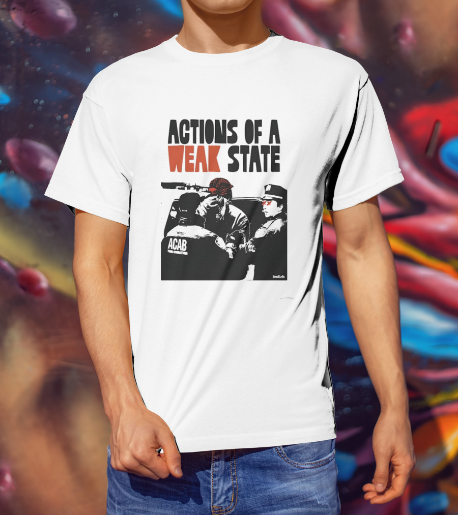 ACAB Actions Of A Weak State T-Shirt