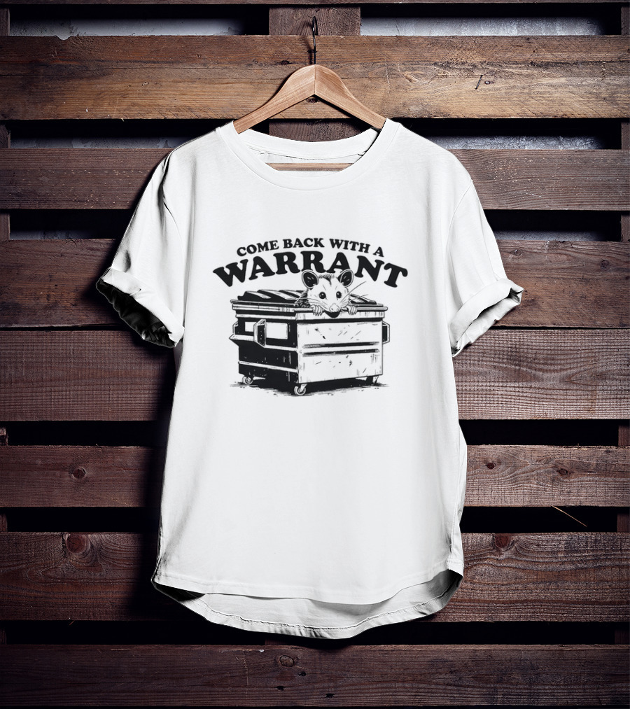 Come Back With A Warrant Opossum Dumpster T-Shirt