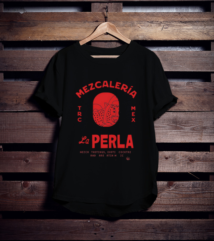 Mezcaleria La Perla TRC MEX Mezcal Tastings Exotic Cocktails Rare Latin Music Coahuila Mexico T-Shirt