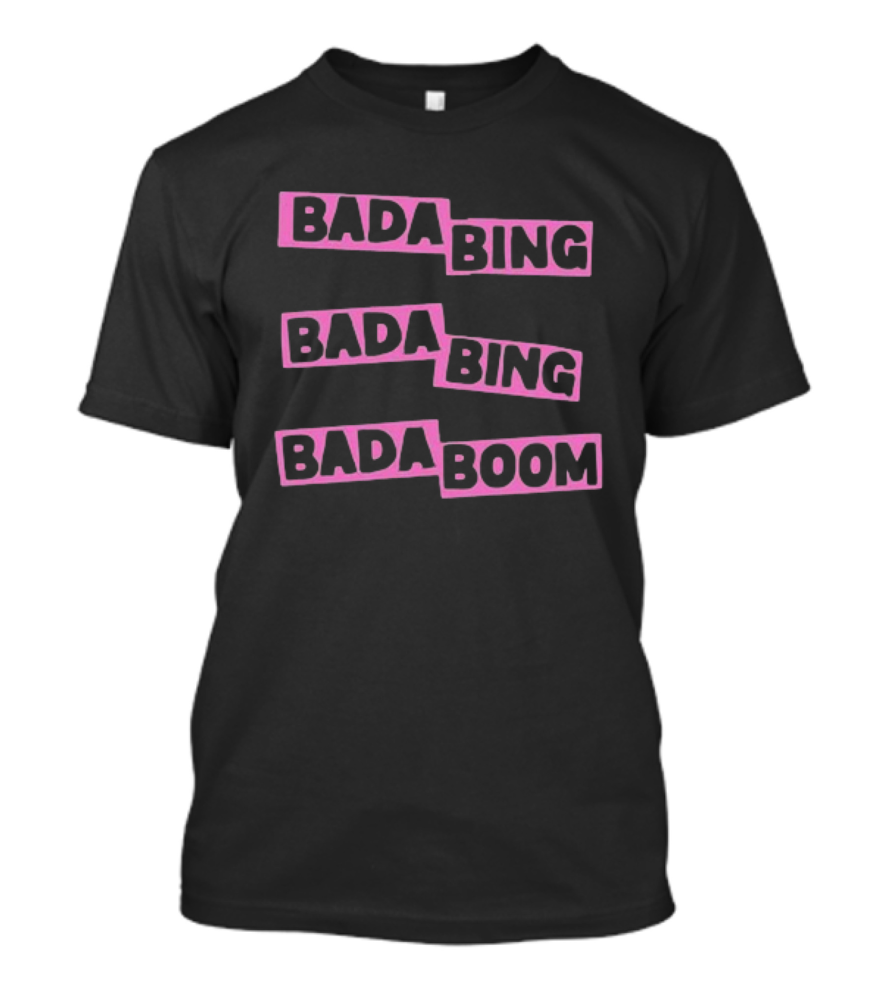 Bada Bing Bada Bing Bada Boom T-Shirt