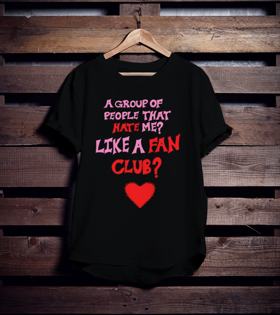 A Group Of People That Hate Me Like A Fan Club Heart T-Shirt