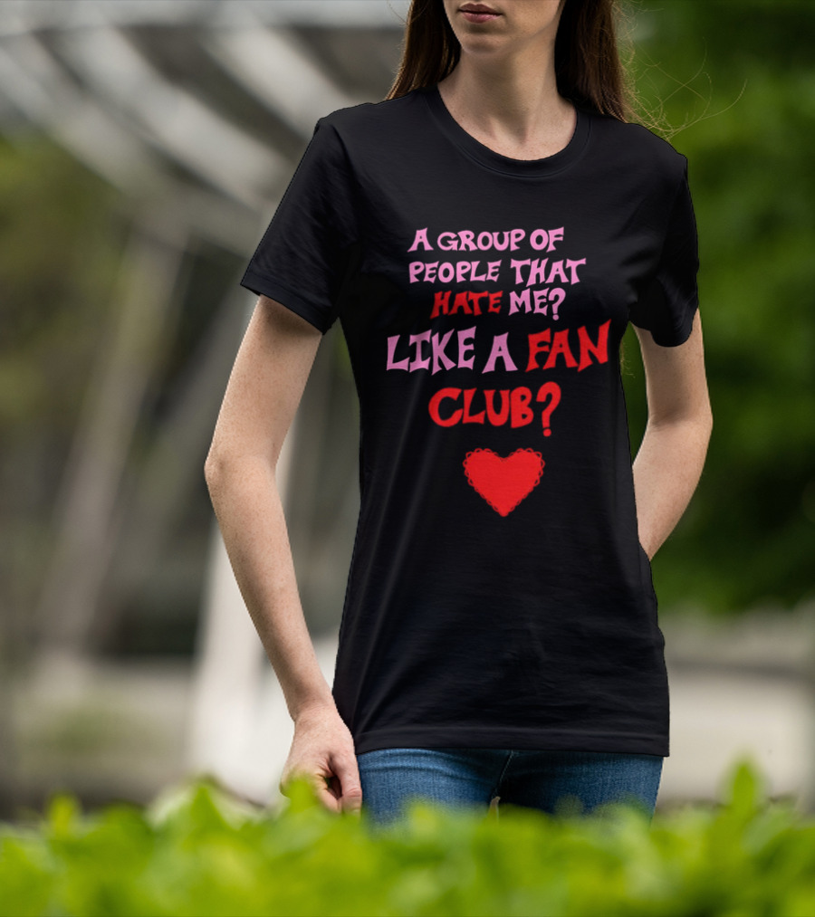 A Group Of People That Hate Me Like A Fan Club Heart T-Shirt
