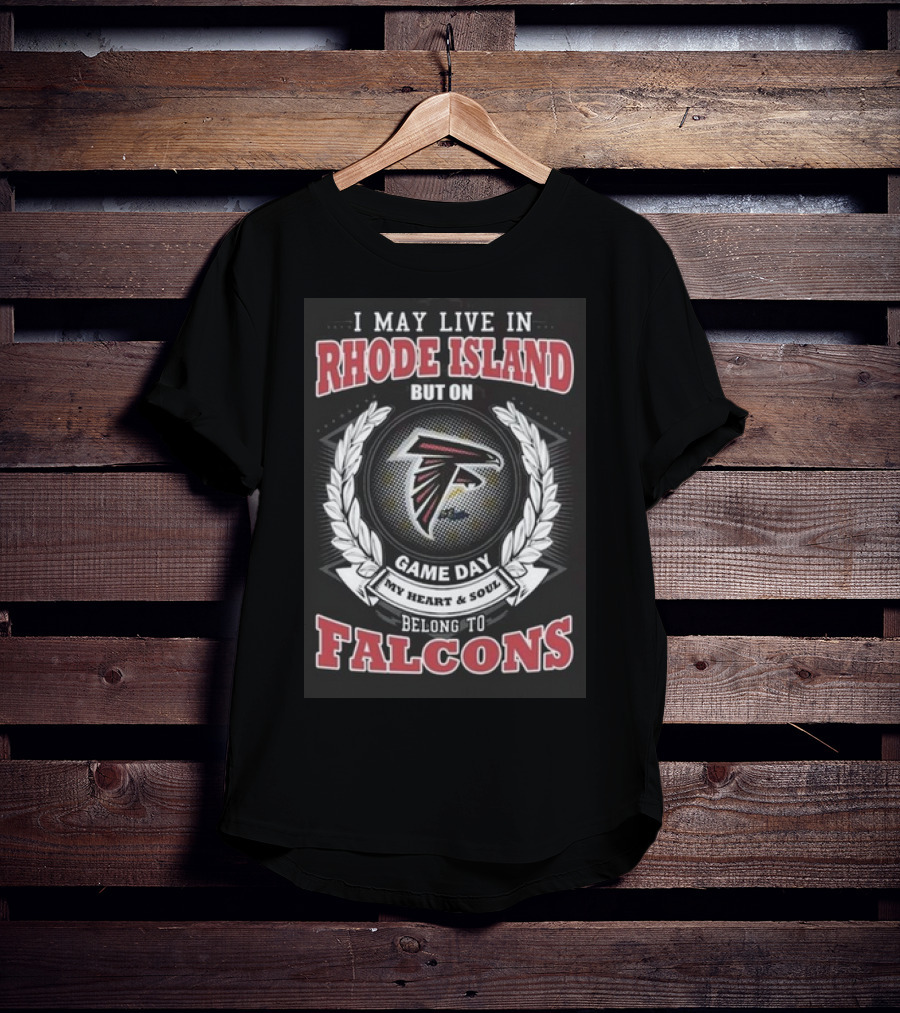 I May Live In Rhode Island But On Game Day My Heart And Soul Belong To Atlanta Falcons T-Shirt