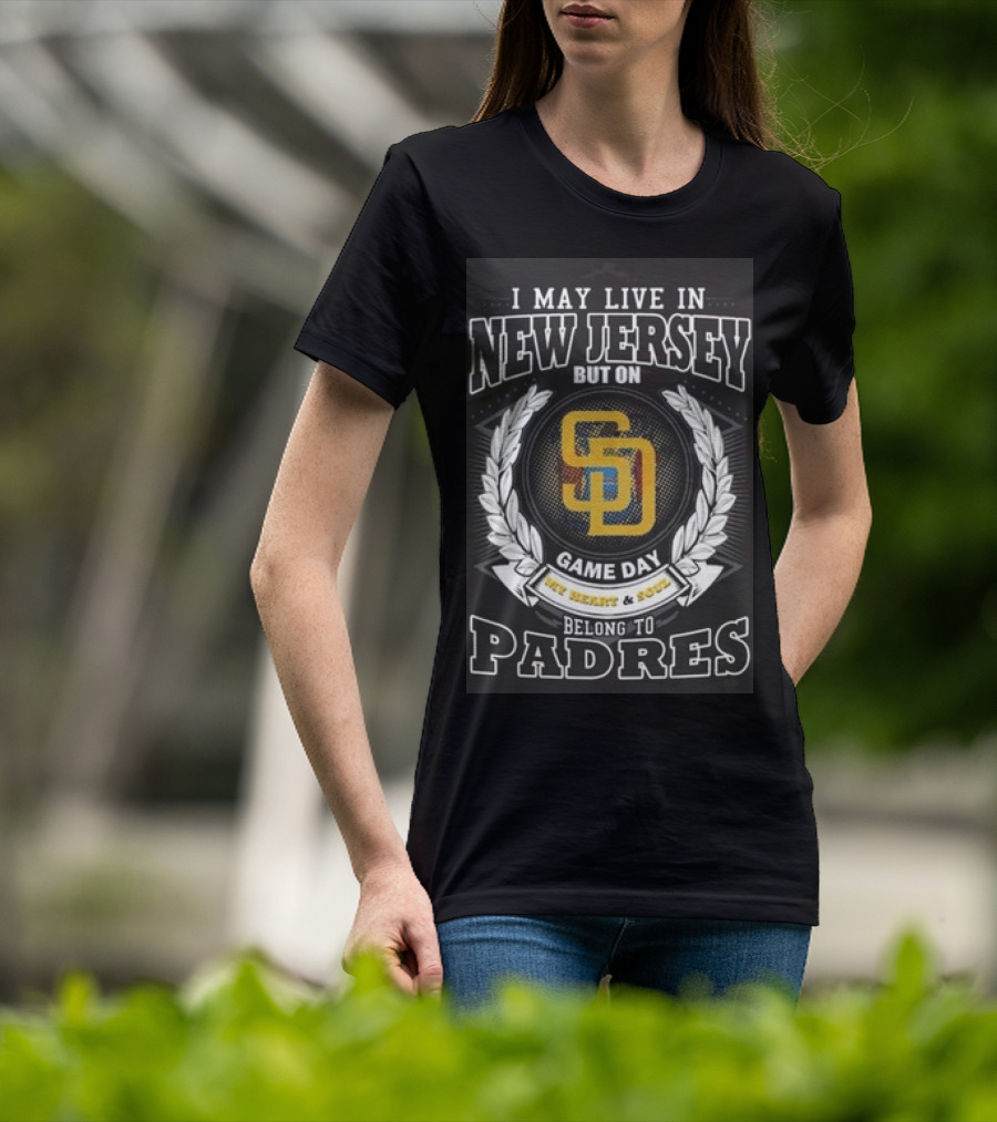 I May Live In New Jersey But On Game Day My Heart And Soul Belong To Padres San Diego MLB T-Shirt