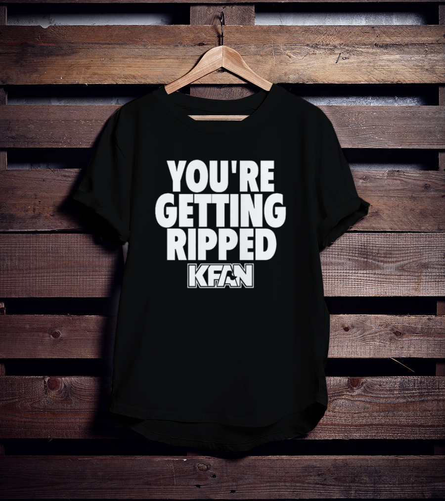 YOU'RE GETTING RIPPED KFAN SLOGAN T-Shirt