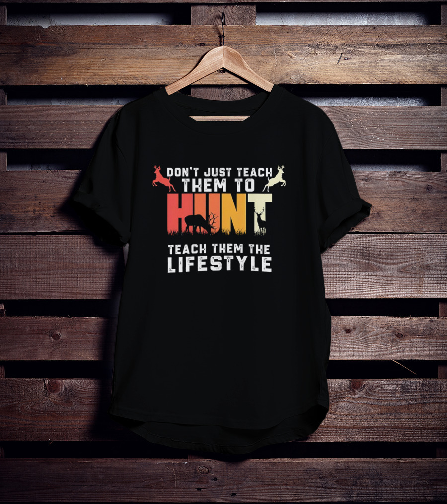 Don't Just Teach Them To Hunt Teach Them The Lifestyle With Deer And Antler T-Shirt