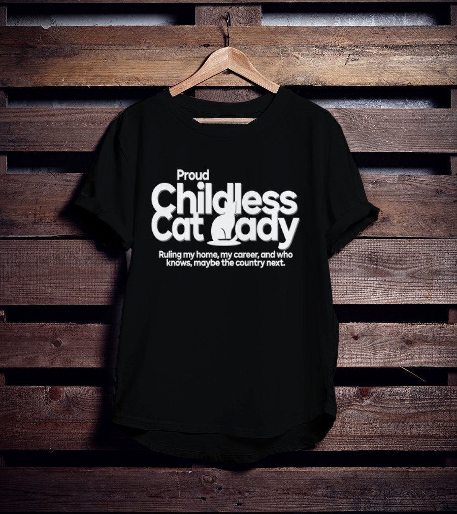 Proud Childless Cat Lady Ruling My Home My Career Maybe The Country Next T-Shirt