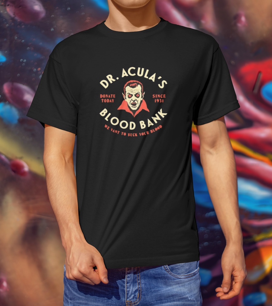 Dr. Acula’s Blood Bank Donate Today Since 1931 We Want To Suck Your Blood T-Shirt