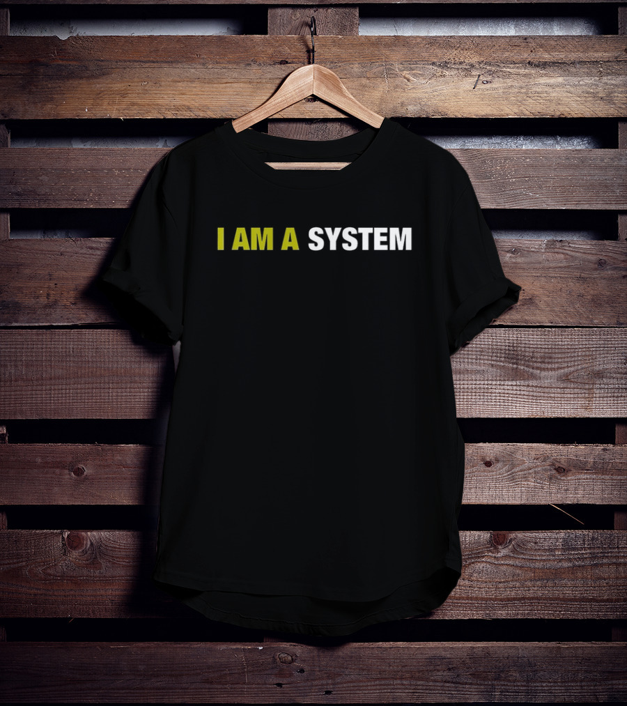 I AM A SYSTEM T-Shirt