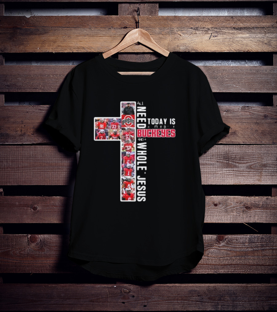 Ohio State Buckeyes All I Need Today Is A Whole Lot Of Jesus And A Little Buckeyes T-Shirt