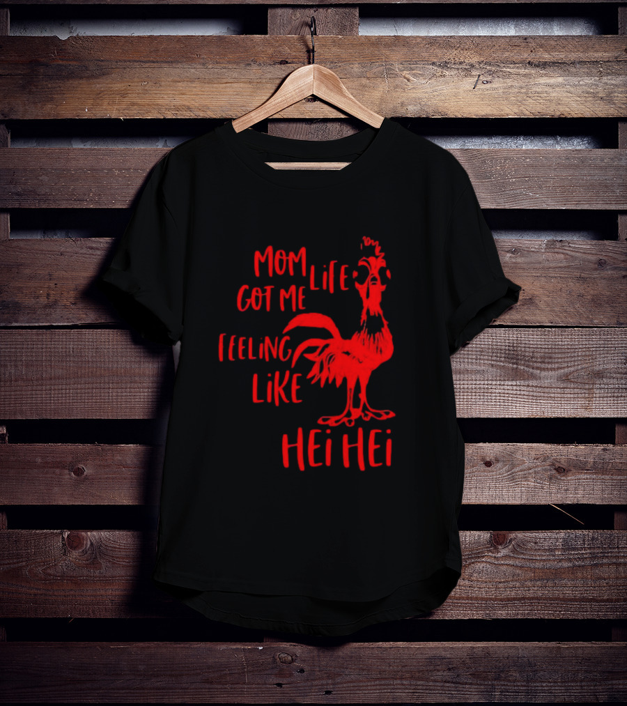 Mom Life Got Me Feeling Like Hei Hei Rooster T-Shirt