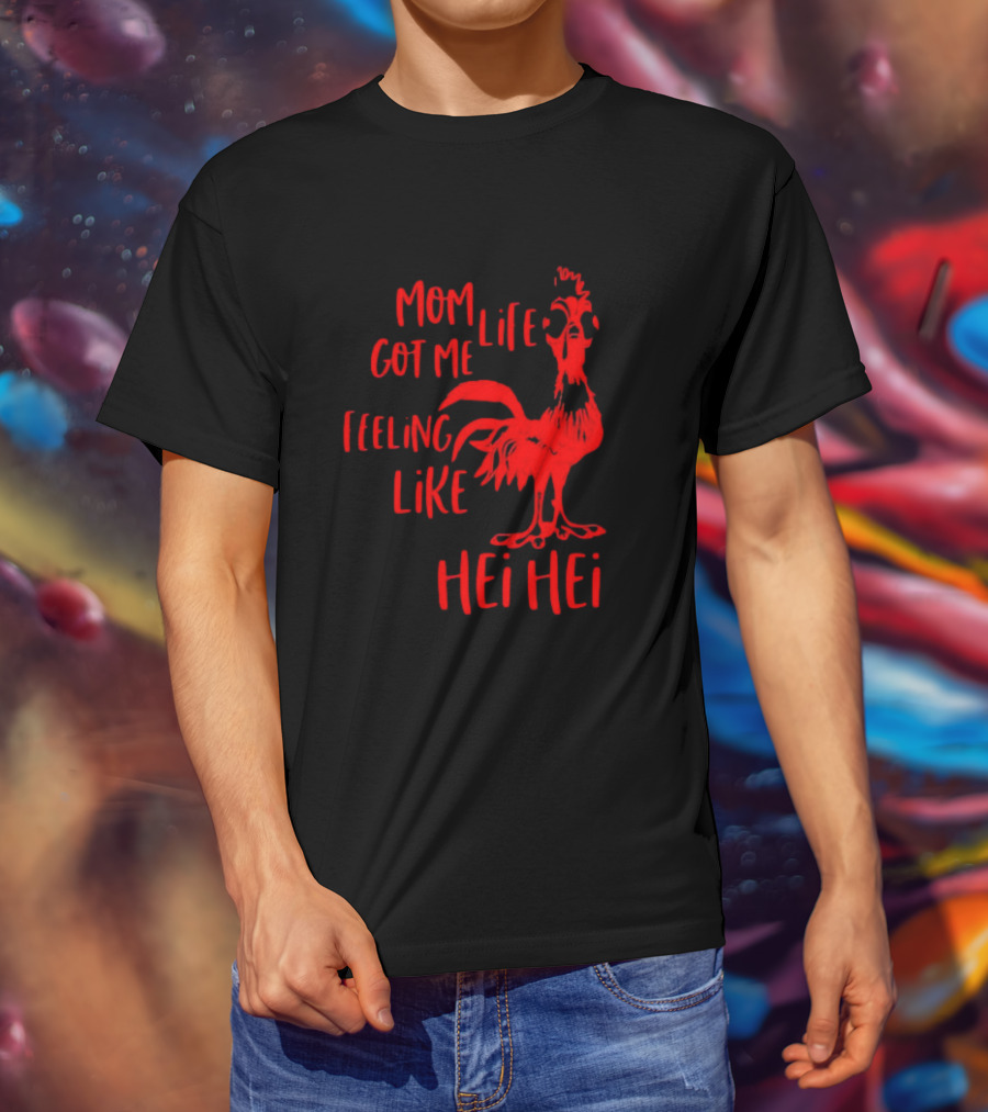 Mom Life Got Me Feeling Like Hei Hei Rooster T-Shirt