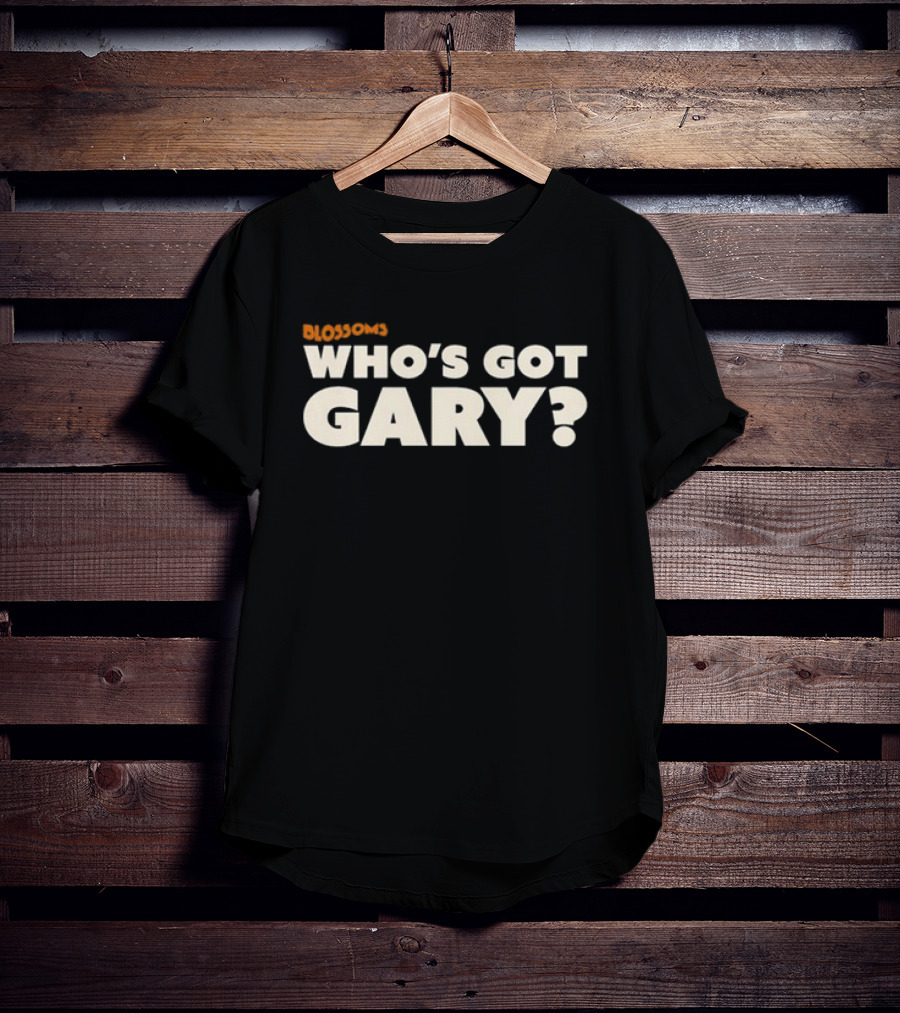Blossoms Who’s Got Gary? T-Shirt