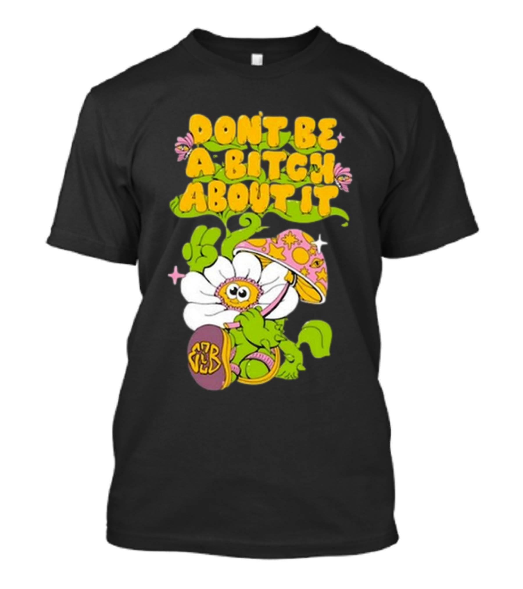 Eazybaked D.B.A.B.A.I. Don’t Be A Bitch About It Flower And Mushroom T-Shirt