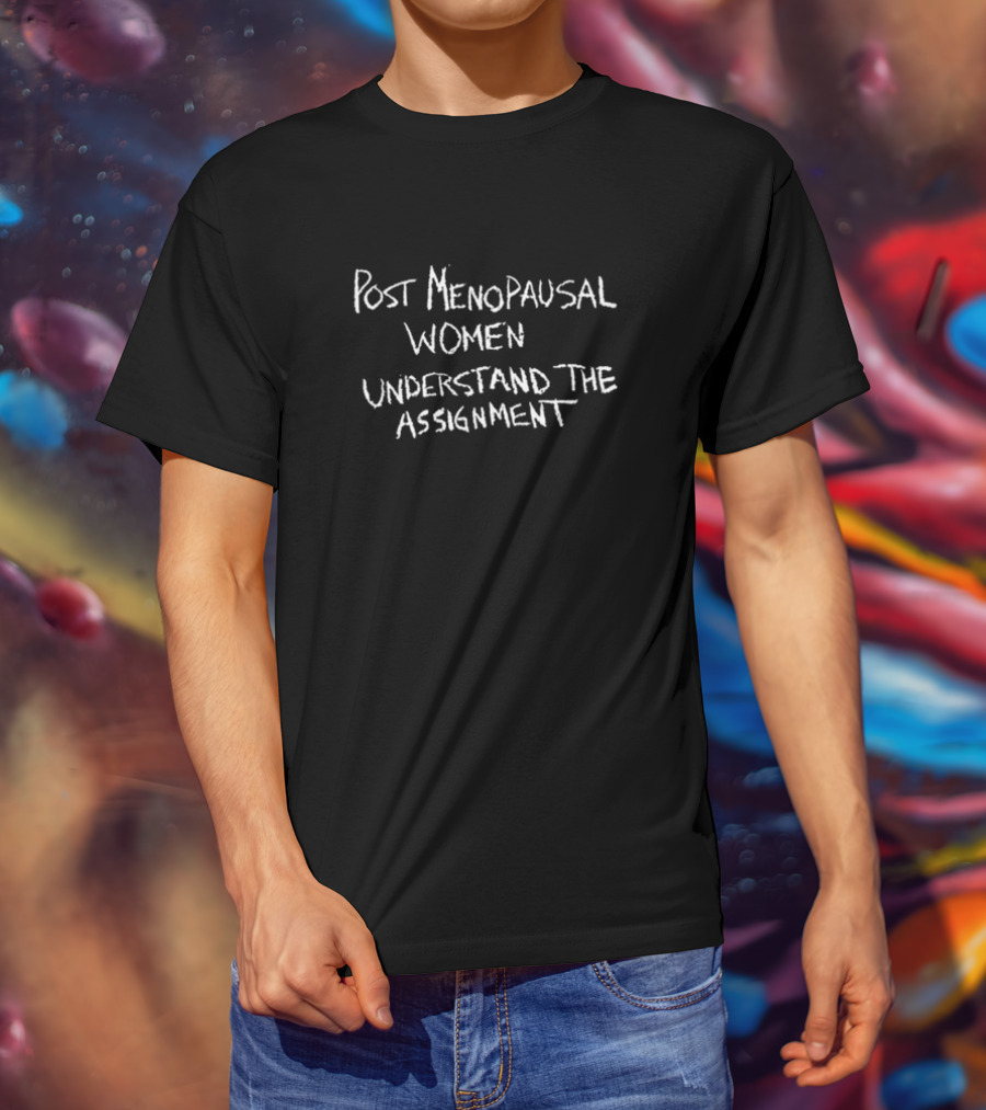 Post Menopausal Women Understand The Assignment T-Shirt