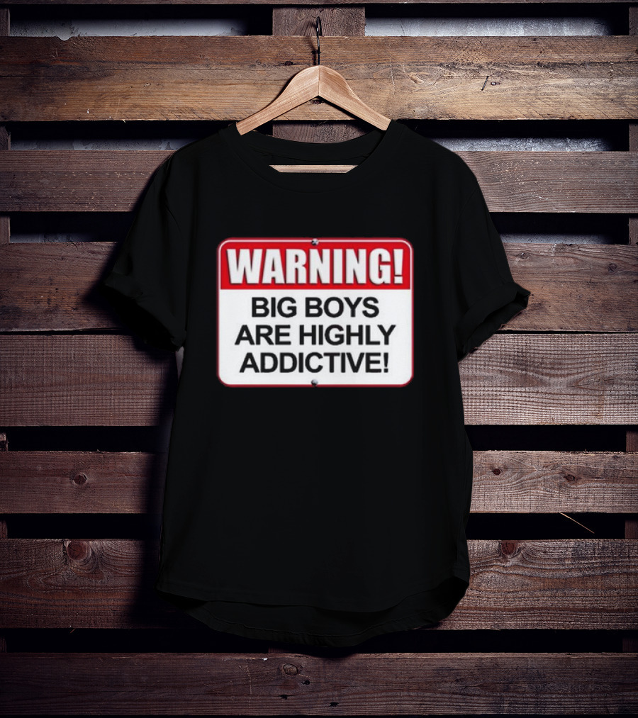 WARNING Big Boys Are Highly Addictive T-Shirt