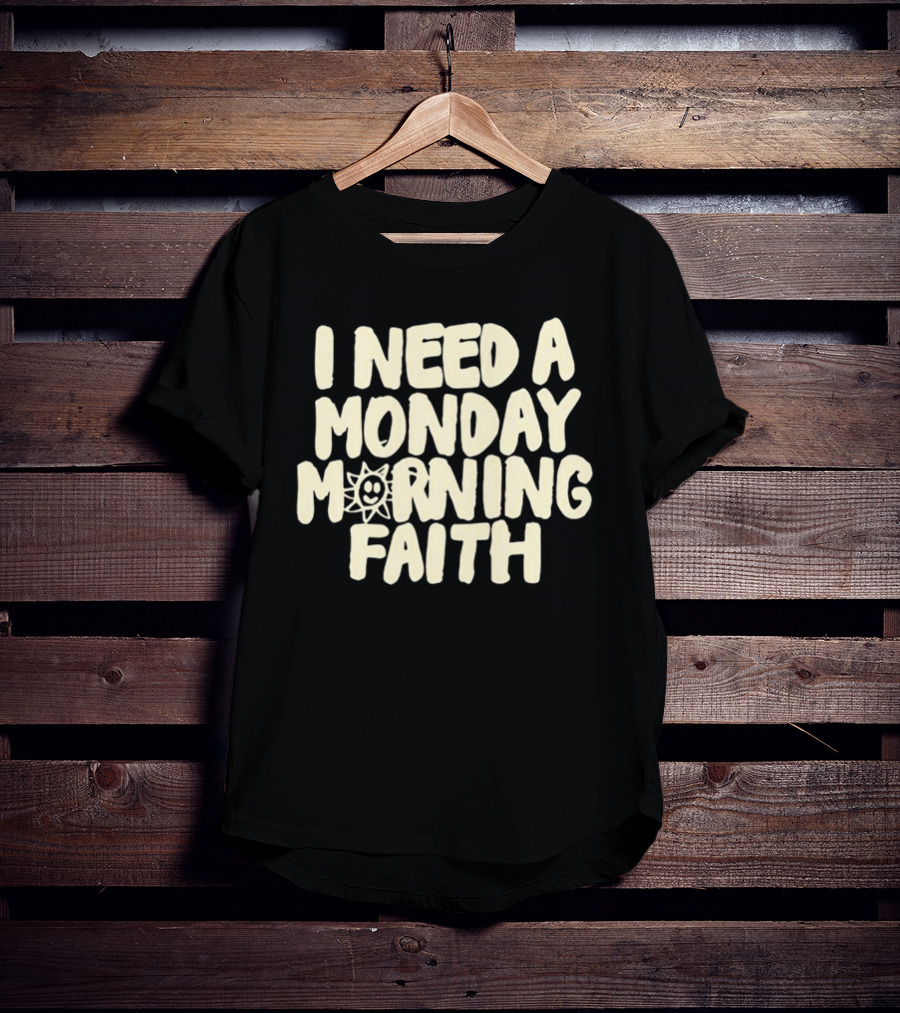 I Need A Monday Morning Faith Sun Smile Mood T-Shirt