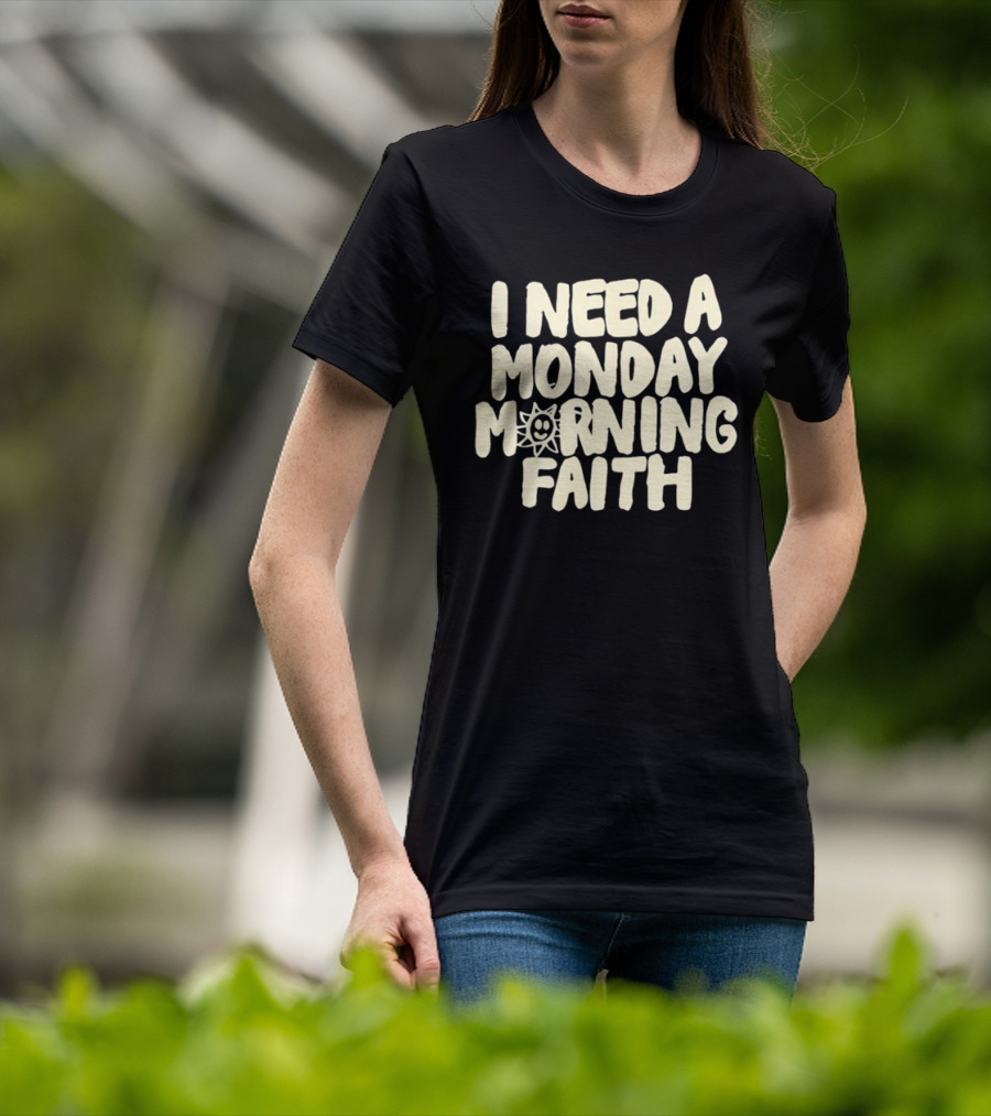 I Need A Monday Morning Faith Sun Smile Mood T-Shirt