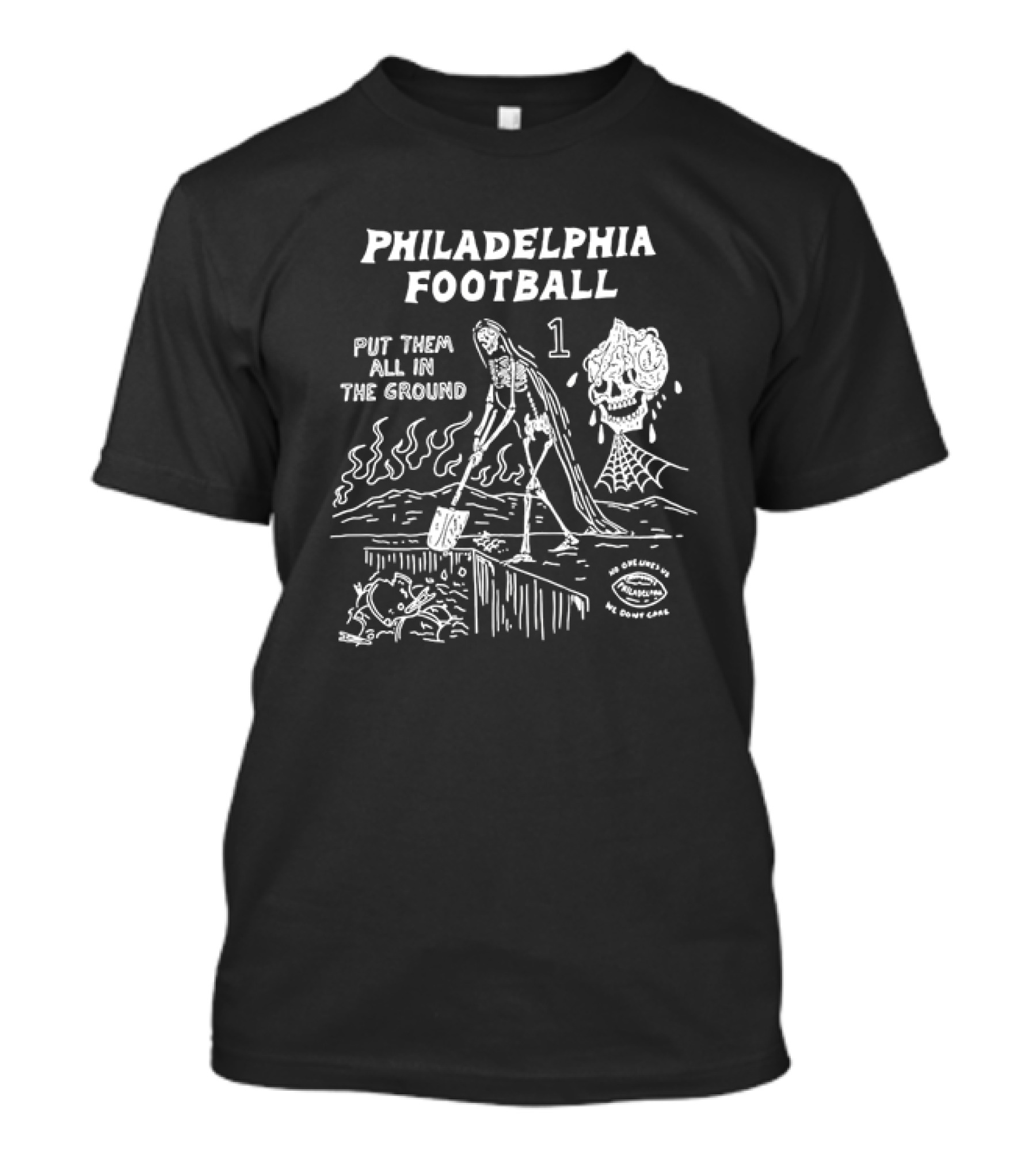 Philadelphia Football Put Them All In The Ground No One Likes Us We Don't Care T-Shirt