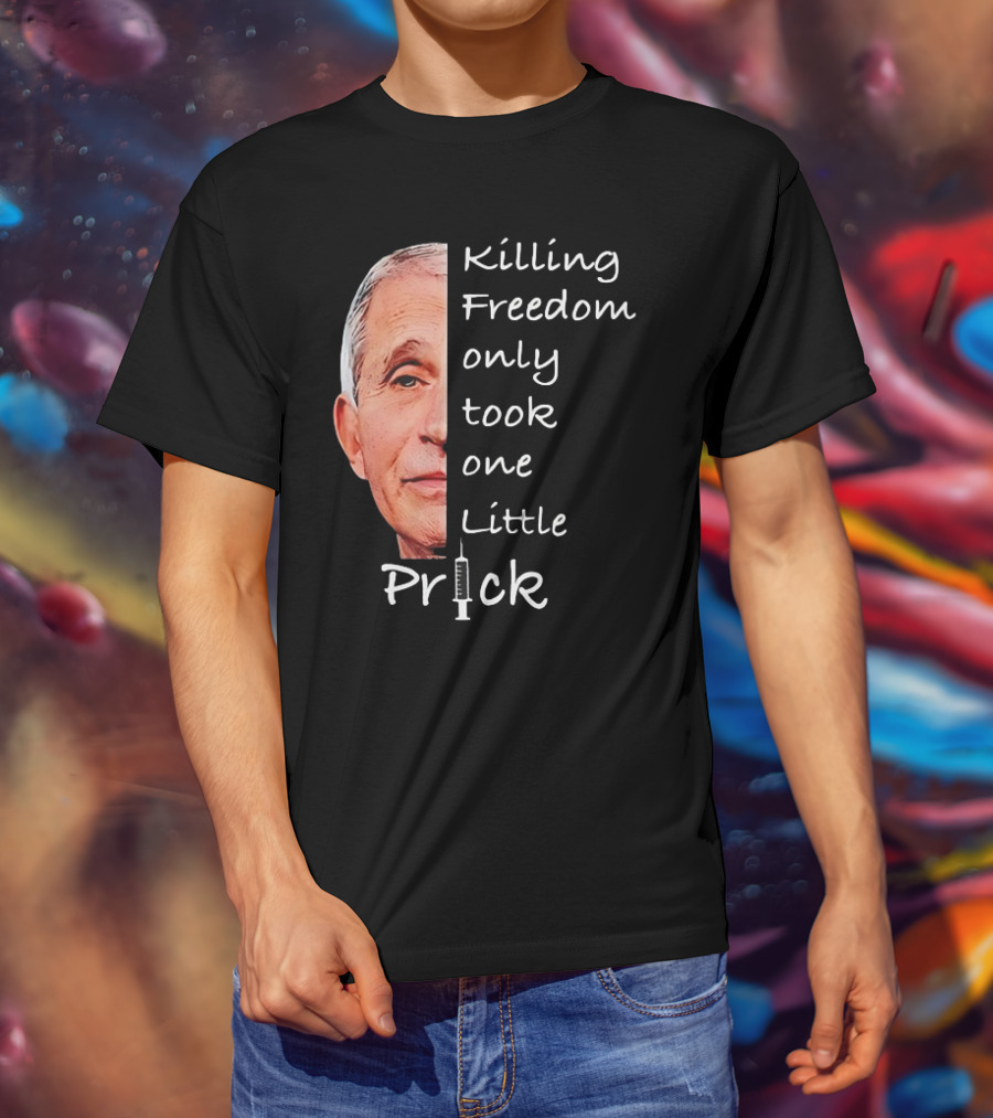 Killing Freedom Only Took One Little Prick Fauci Ouchie T-Shirt