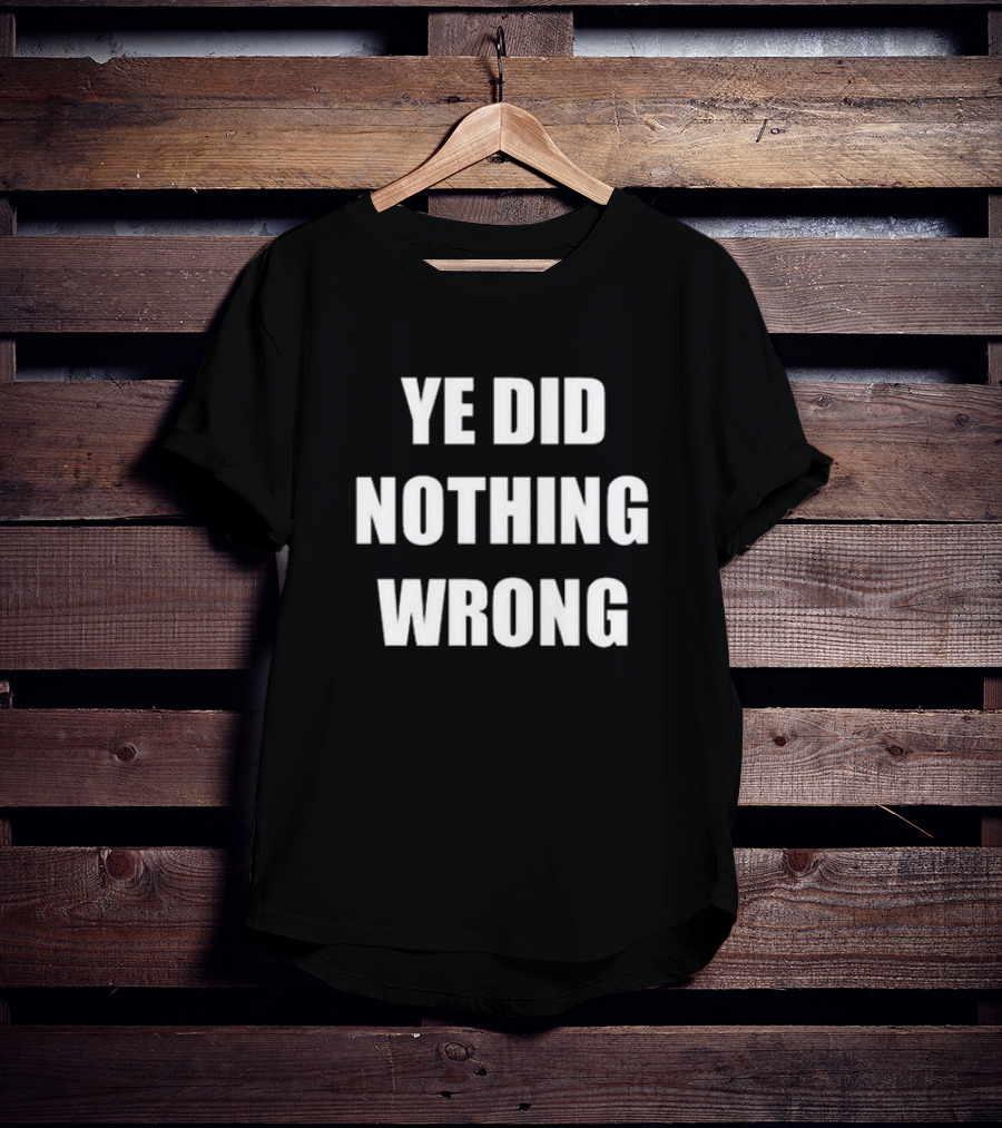 Ye Did Nothing Wrong Controversial T-Shirt